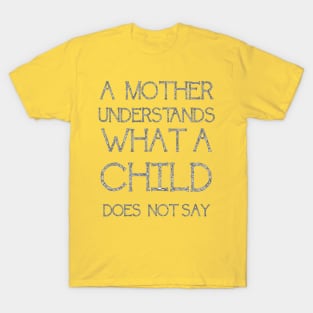 A Mother Understands What A Child Does Not Say Quote T-Shirt